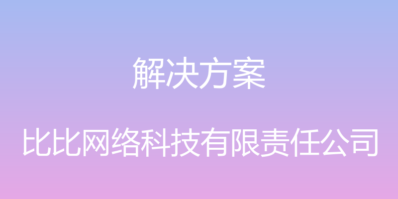 解决方案 - 比比网络科技有限责任公司