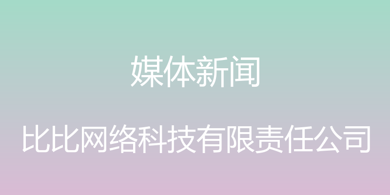 媒体新闻 - 比比网络科技有限责任公司