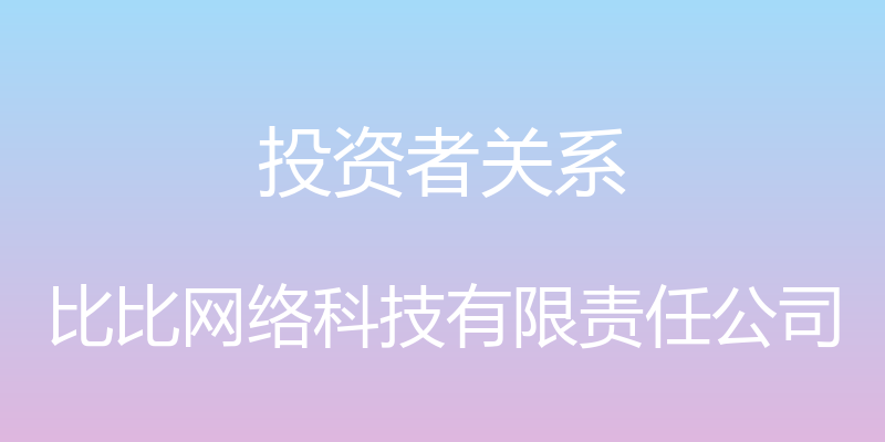 投资者关系 - 比比网络科技有限责任公司